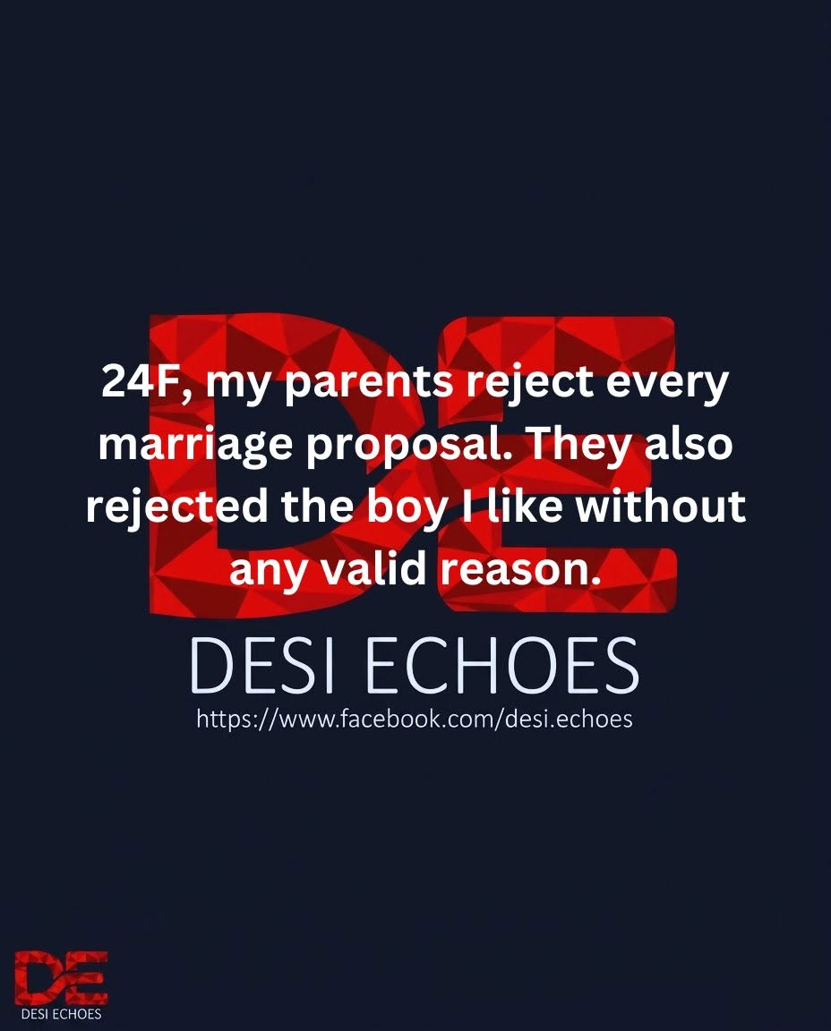 24F, my parents reject every marriage proposal. They also rejected the boy I like without any valid reason.